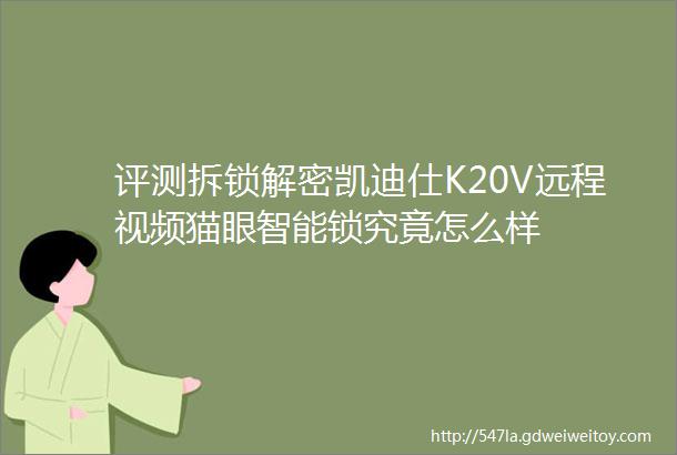 评测拆锁解密凯迪仕K20V远程视频猫眼智能锁究竟怎么样