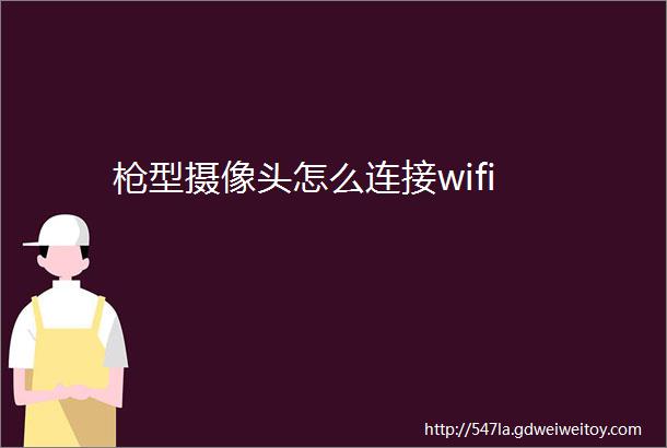 枪型摄像头怎么连接wifi