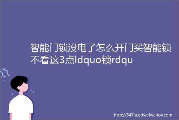 智能门锁没电了怎么开门买智能锁不看这3点ldquo锁rdquo的可能是自己