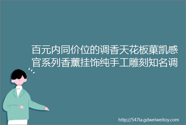 百元内同价位的调香天花板菓凯感官系列香薰挂饰纯手工雕刻知名调香师出品挂哪里就是一片盛开的花香